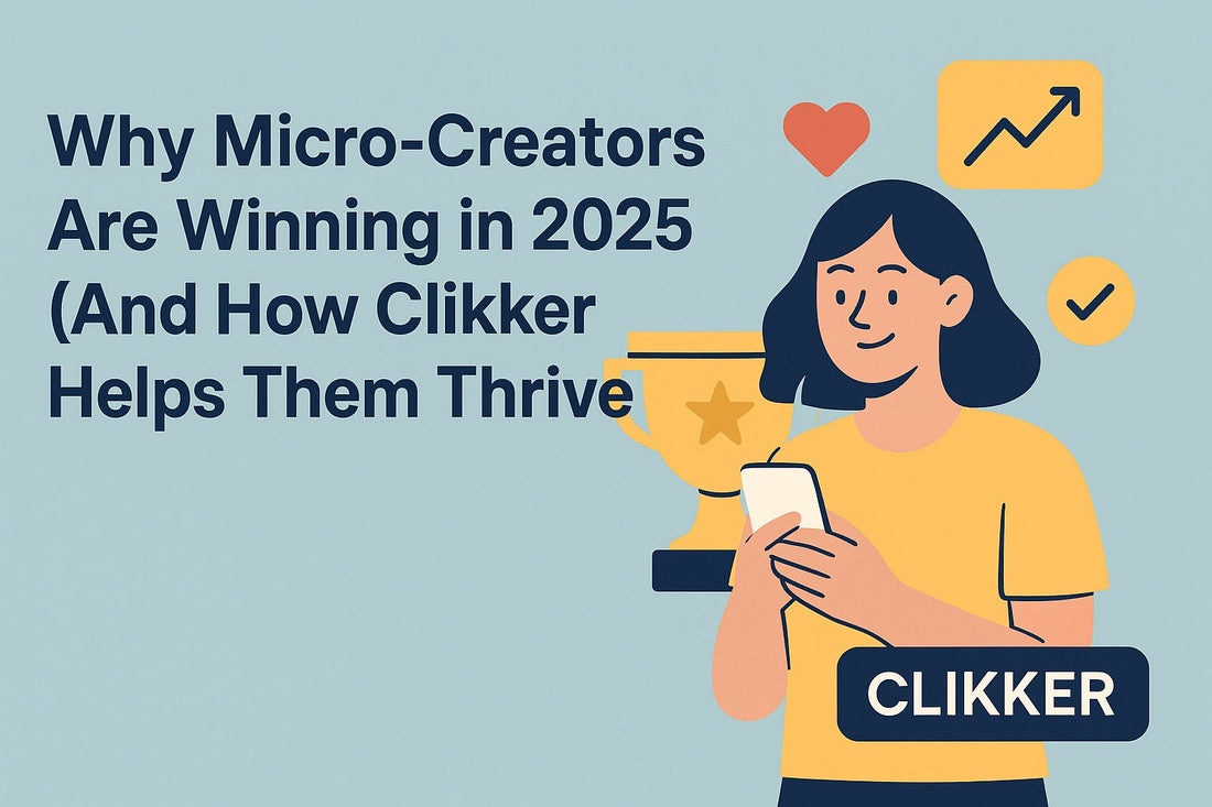 Why Micro-Creators Are Winning in 2025 (And How Clikker Helps Them Thrive)