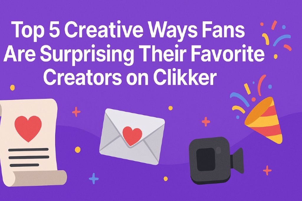 Top 5 Creative Ways Fans Are Surprising Their Favorite Creators on Clikker