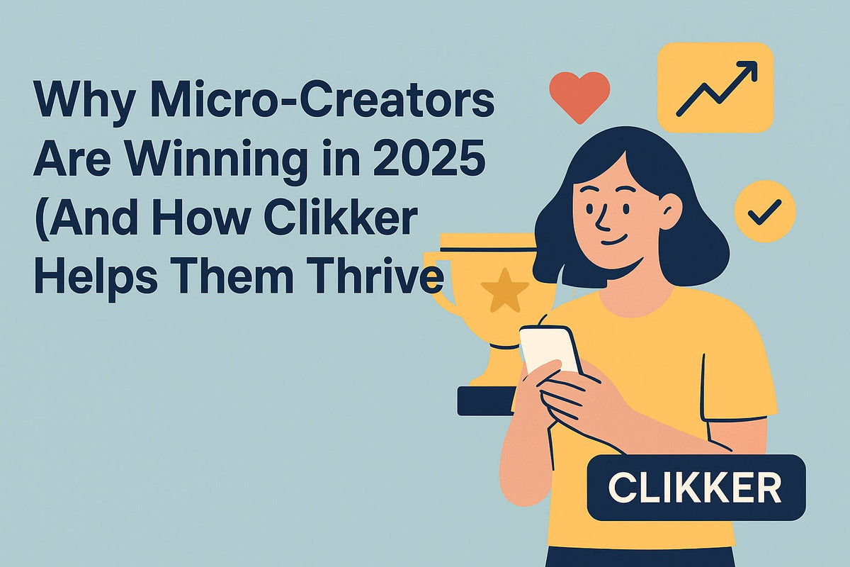 Why Micro-Creators Are Winning in 2025 (And How Clikker Helps Them Thr
