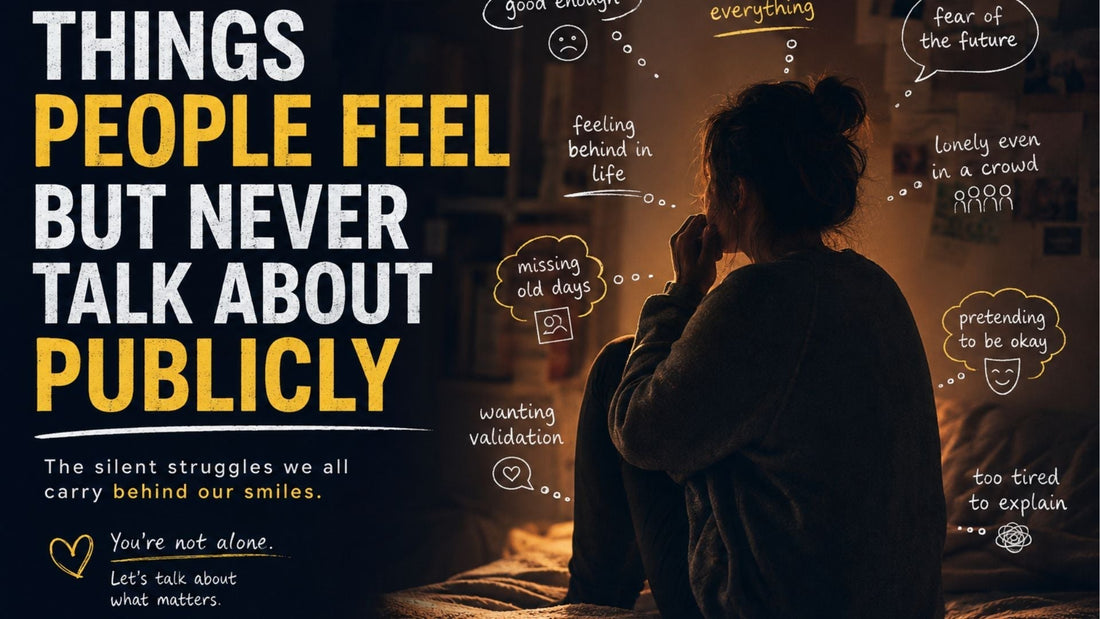 Things People Feel But Never Talk About Publicly