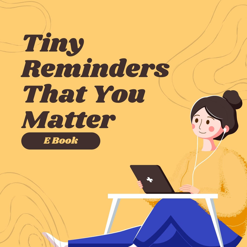 Tiny Reminders That You Matter