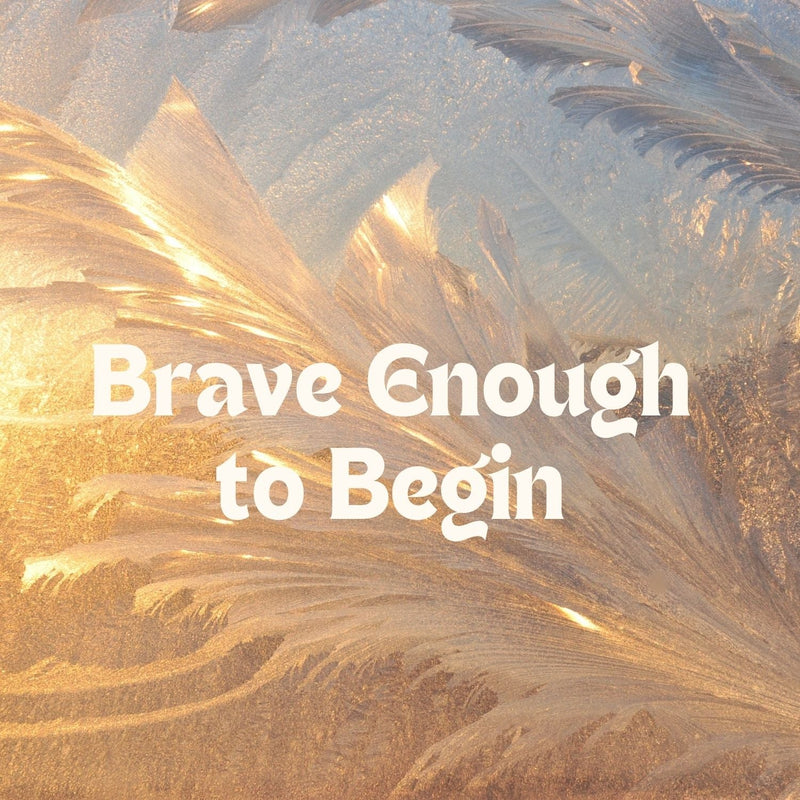 Brave Enough to Begin